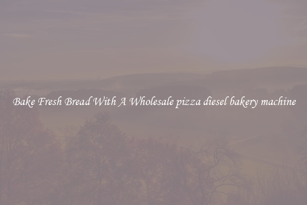 Bake Fresh Bread With A Wholesale pizza diesel bakery machine