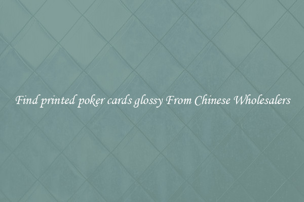 Find printed poker cards glossy From Chinese Wholesalers