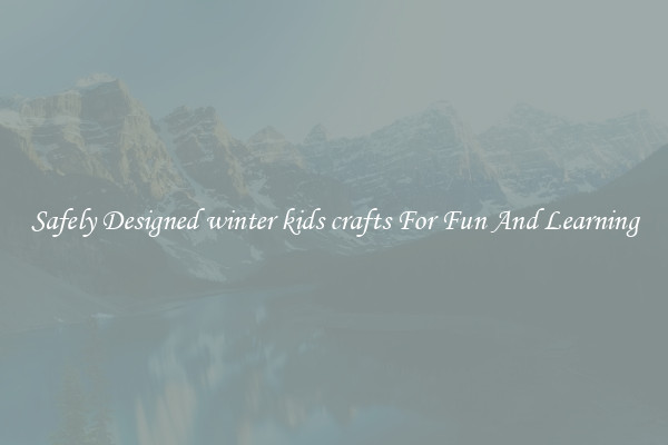 Safely Designed winter kids crafts For Fun And Learning
