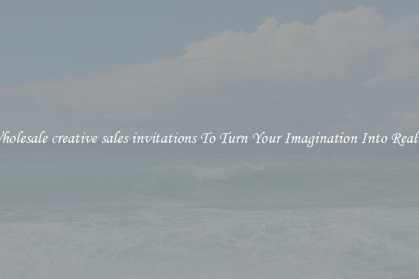 Wholesale creative sales invitations To Turn Your Imagination Into Reality