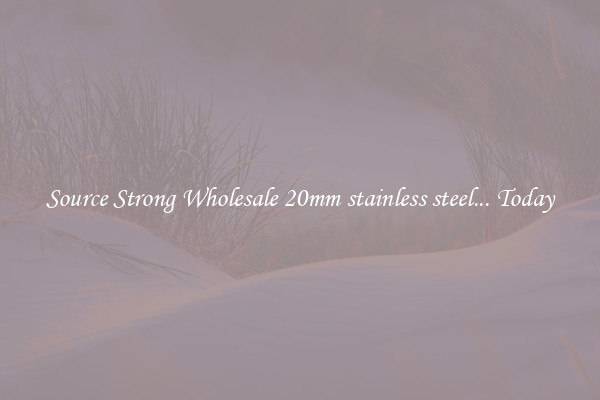 Source Strong Wholesale 20mm stainless steel... Today