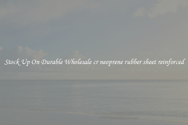 Stock Up On Durable Wholesale cr neoprene rubber sheet reinforced