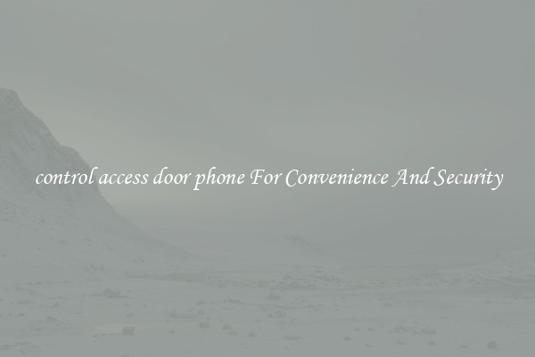 control access door phone For Convenience And Security