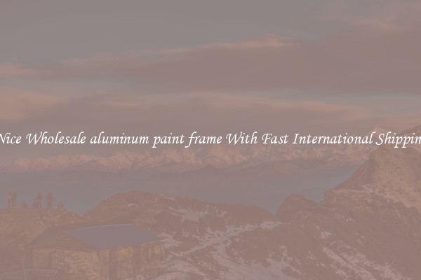Nice Wholesale aluminum paint frame With Fast International Shipping