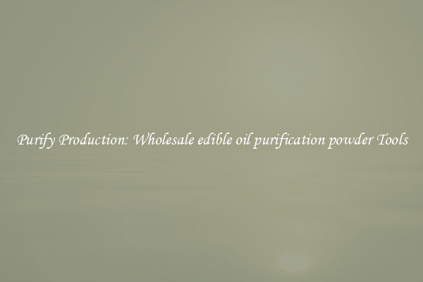 Purify Production: Wholesale edible oil purification powder Tools