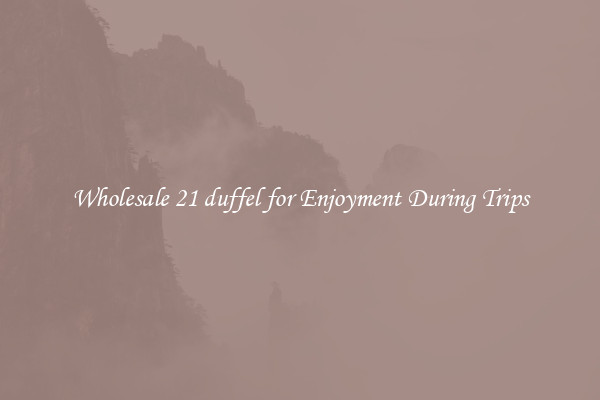 Wholesale 21 duffel for Enjoyment During Trips