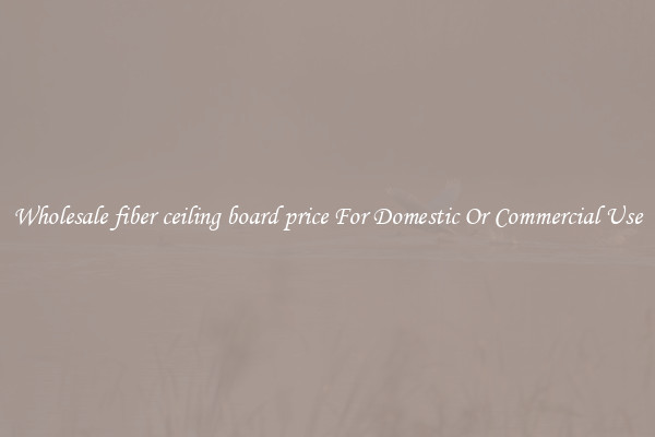 Wholesale fiber ceiling board price For Domestic Or Commercial Use