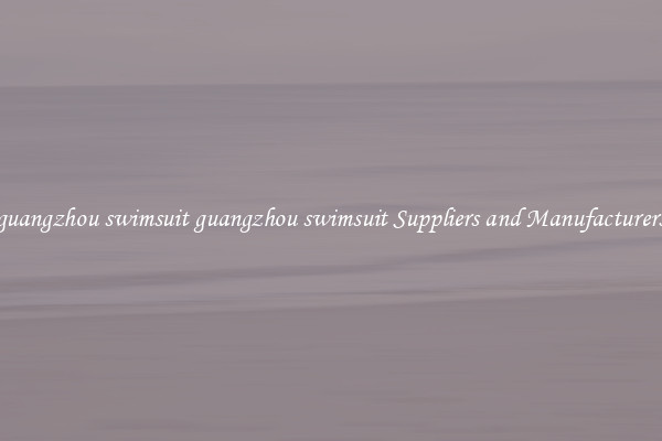 guangzhou swimsuit guangzhou swimsuit Suppliers and Manufacturers