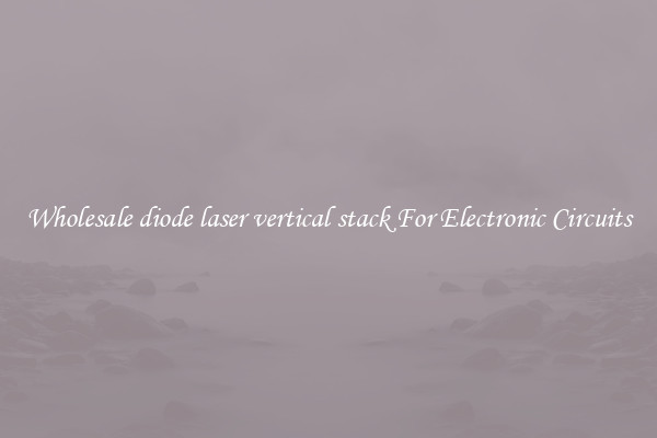 Wholesale diode laser vertical stack For Electronic Circuits