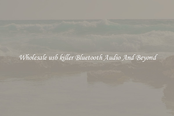Wholesale usb killer Bluetooth Audio And Beyond