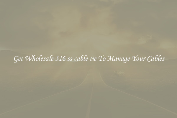 Get Wholesale 316 ss cable tie To Manage Your Cables