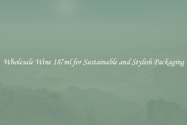 Wholesale Wine 187ml for Sustainable and Stylish Packaging