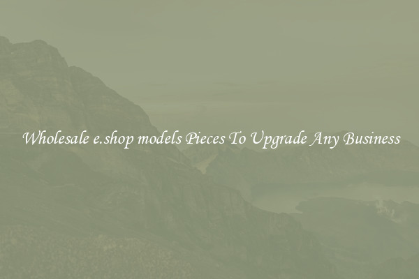 Wholesale e.shop models Pieces To Upgrade Any Business