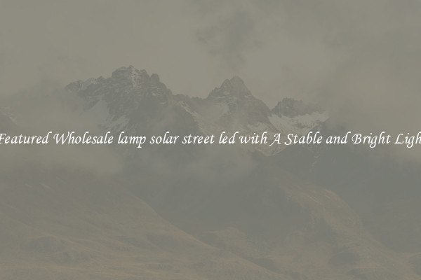 Featured Wholesale lamp solar street led with A Stable and Bright Light