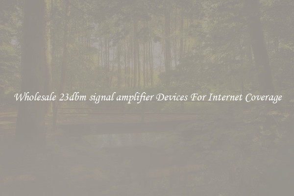 Wholesale 23dbm signal amplifier Devices For Internet Coverage