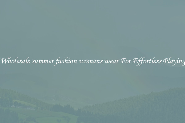 Wholesale summer fashion womans wear For Effortless Playing
