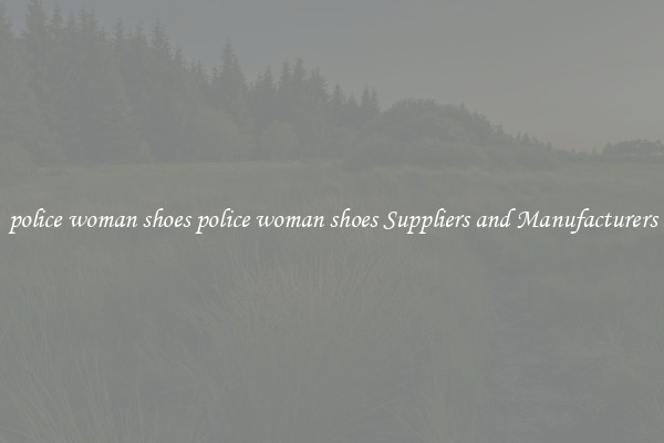 police woman shoes police woman shoes Suppliers and Manufacturers