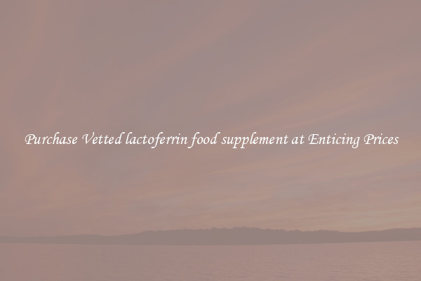 Purchase Vetted lactoferrin food supplement at Enticing Prices