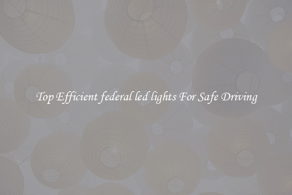 Top Efficient federal led lights For Safe Driving