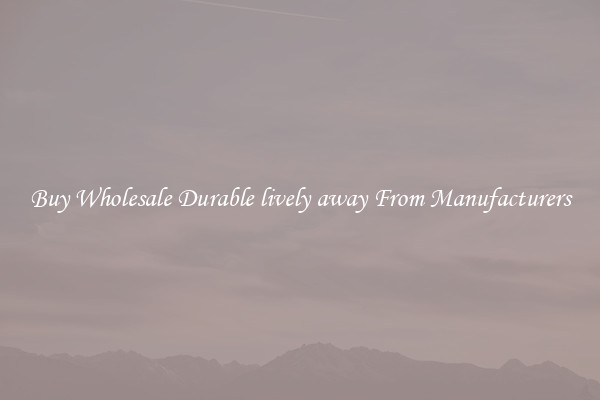 Buy Wholesale Durable lively away From Manufacturers