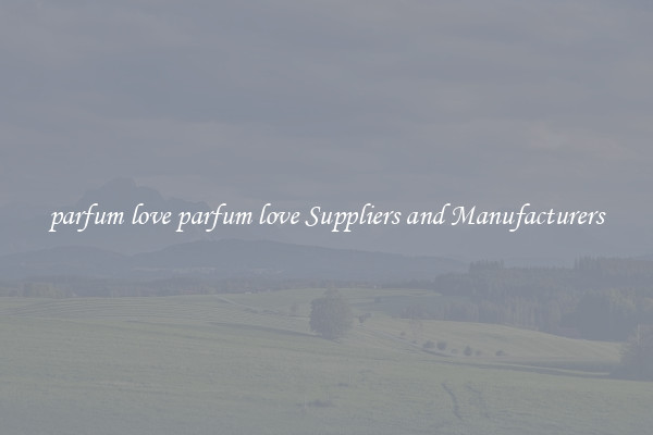 parfum love parfum love Suppliers and Manufacturers
