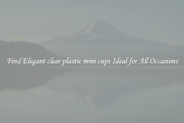 Find Elegant clear plastic mini cups Ideal for All Occasions