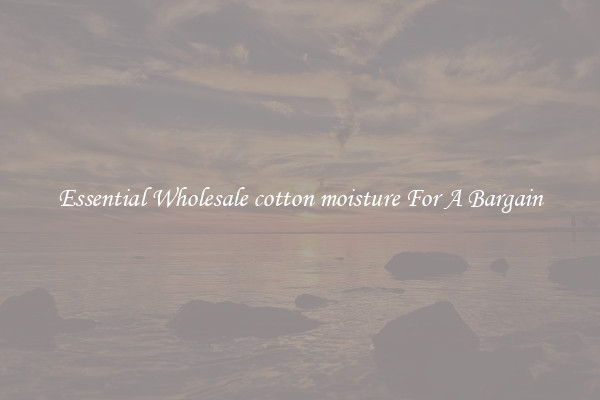 Essential Wholesale cotton moisture For A Bargain