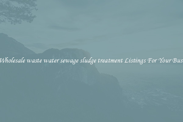 See Wholesale waste water sewage sludge treatment Listings For Your Business