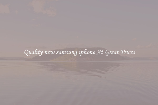 Quality new samsung iphone At Great Prices