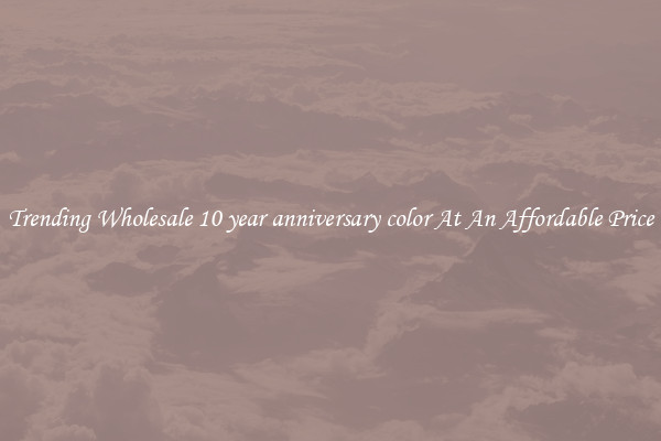 Trending Wholesale 10 year anniversary color At An Affordable Price