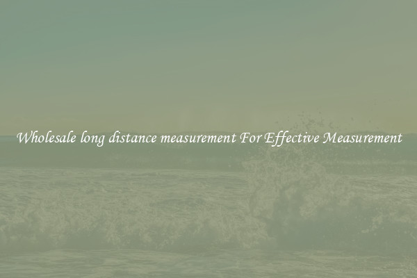 Wholesale long distance measurement For Effective Measurement