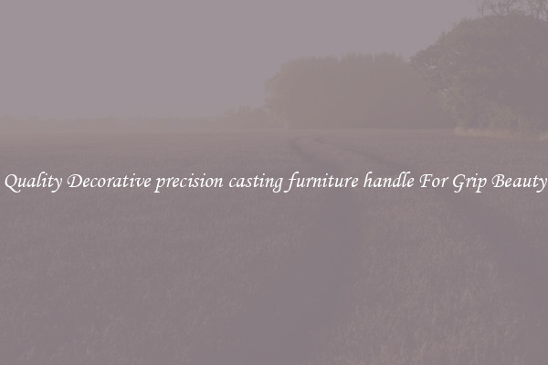 Quality Decorative precision casting furniture handle For Grip Beauty